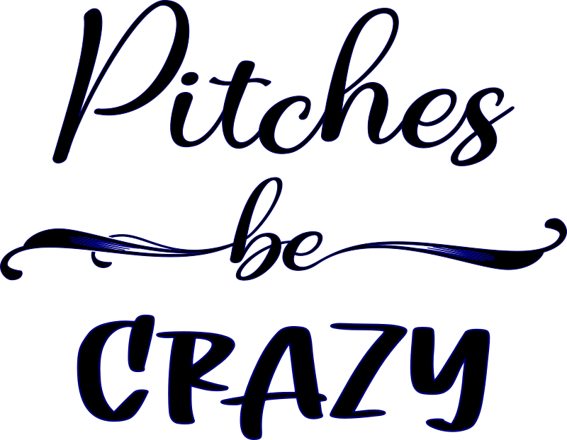 Pitches Be Crazy