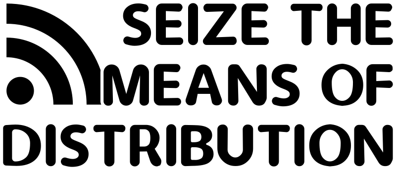 SEIZE THE MEANS OF DISTRIBUTION (Fixed version)